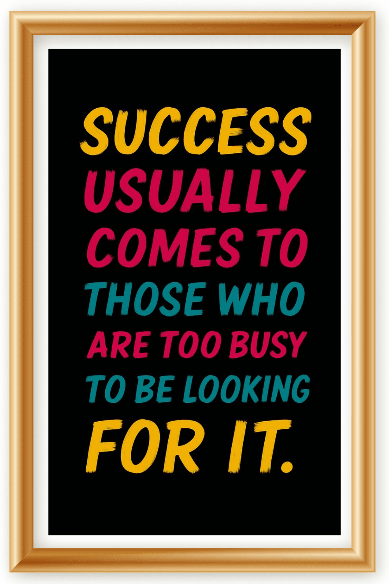 Success usually comes to those who are too busy to be looking for it- A.I Motivational Posters
