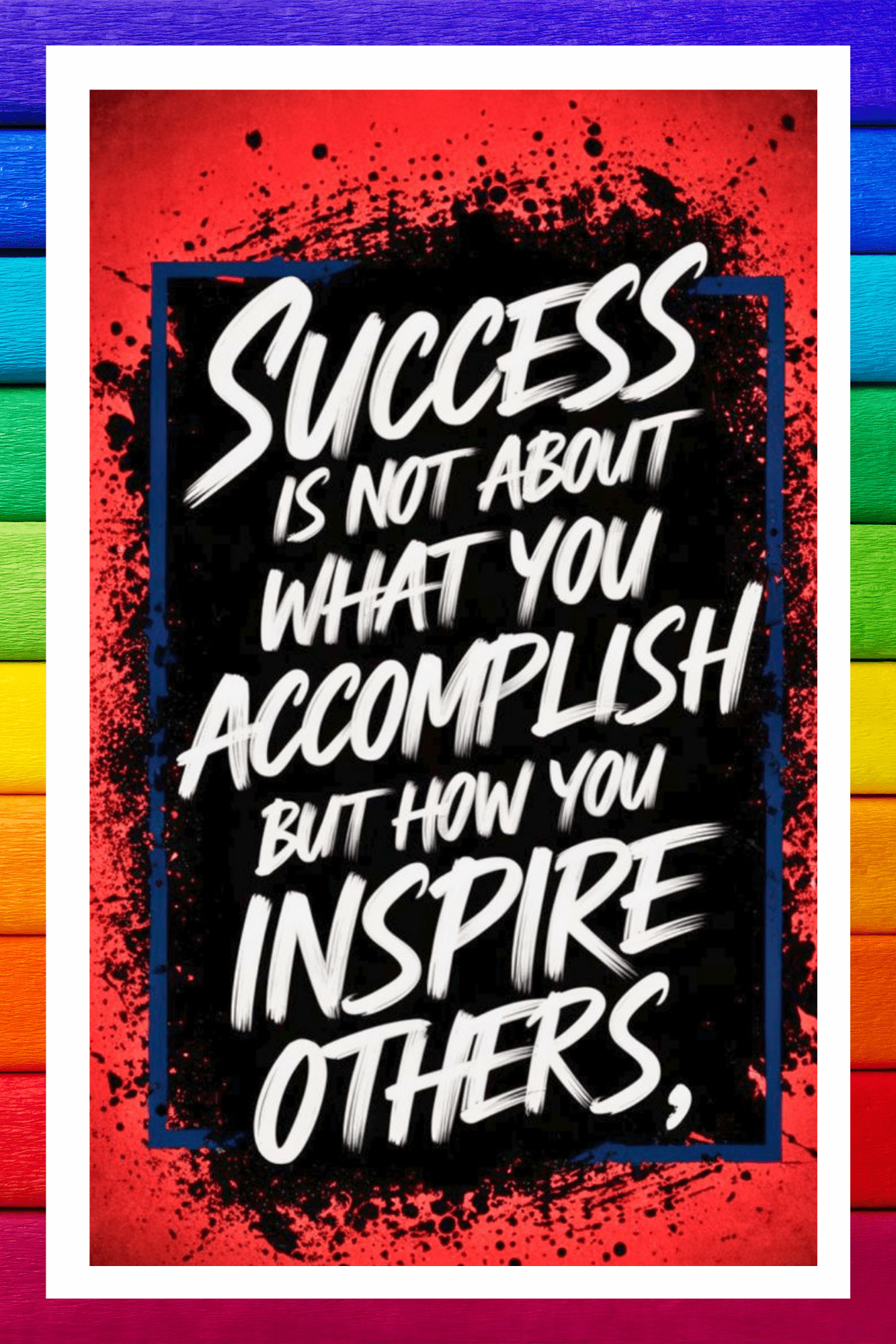 Sucess is not about what you accomplish, But how you inspire others- A.I Motivational Posters