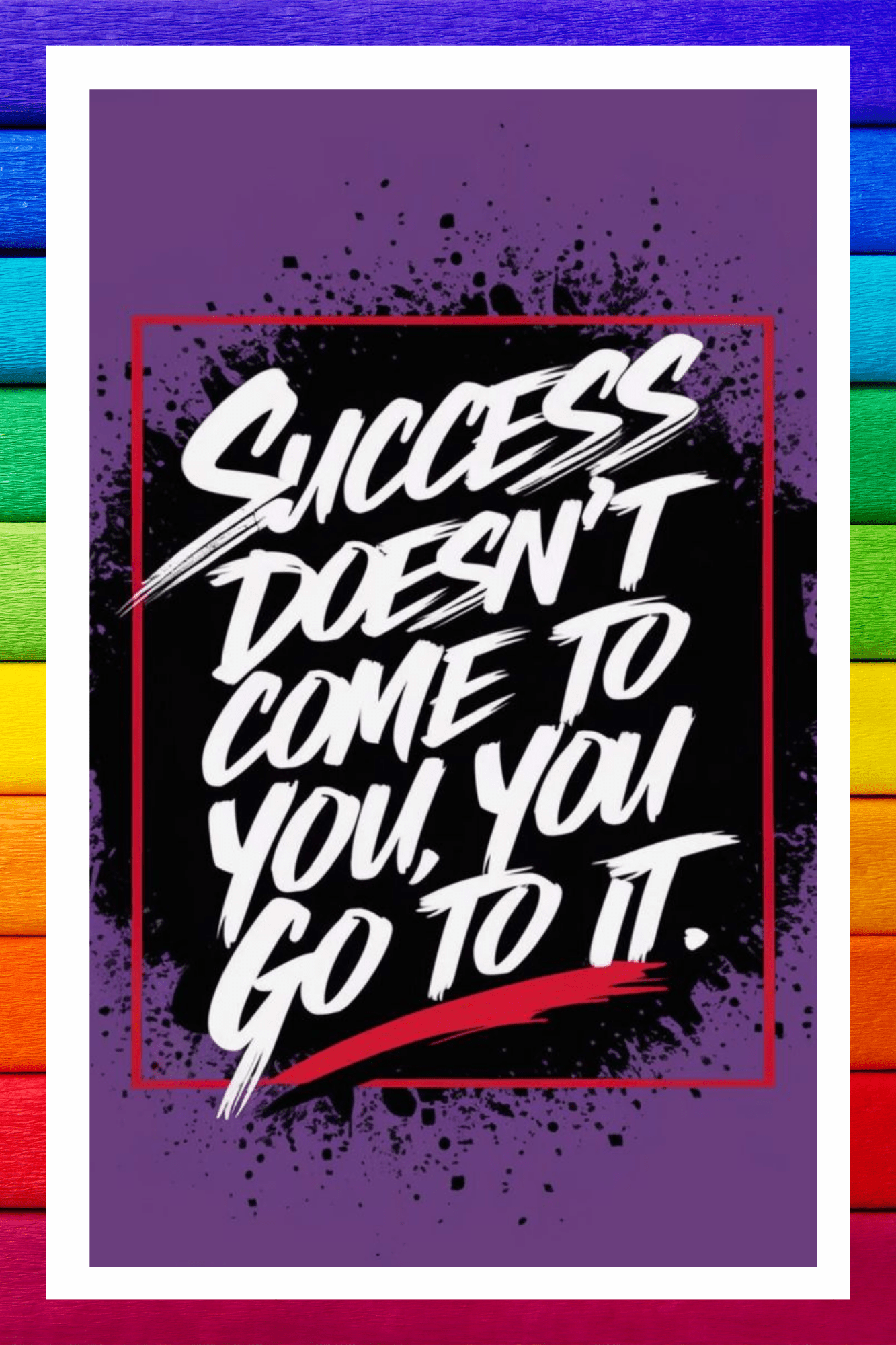 Success doesn't come to you, you go to it- A.I Motivational Posters