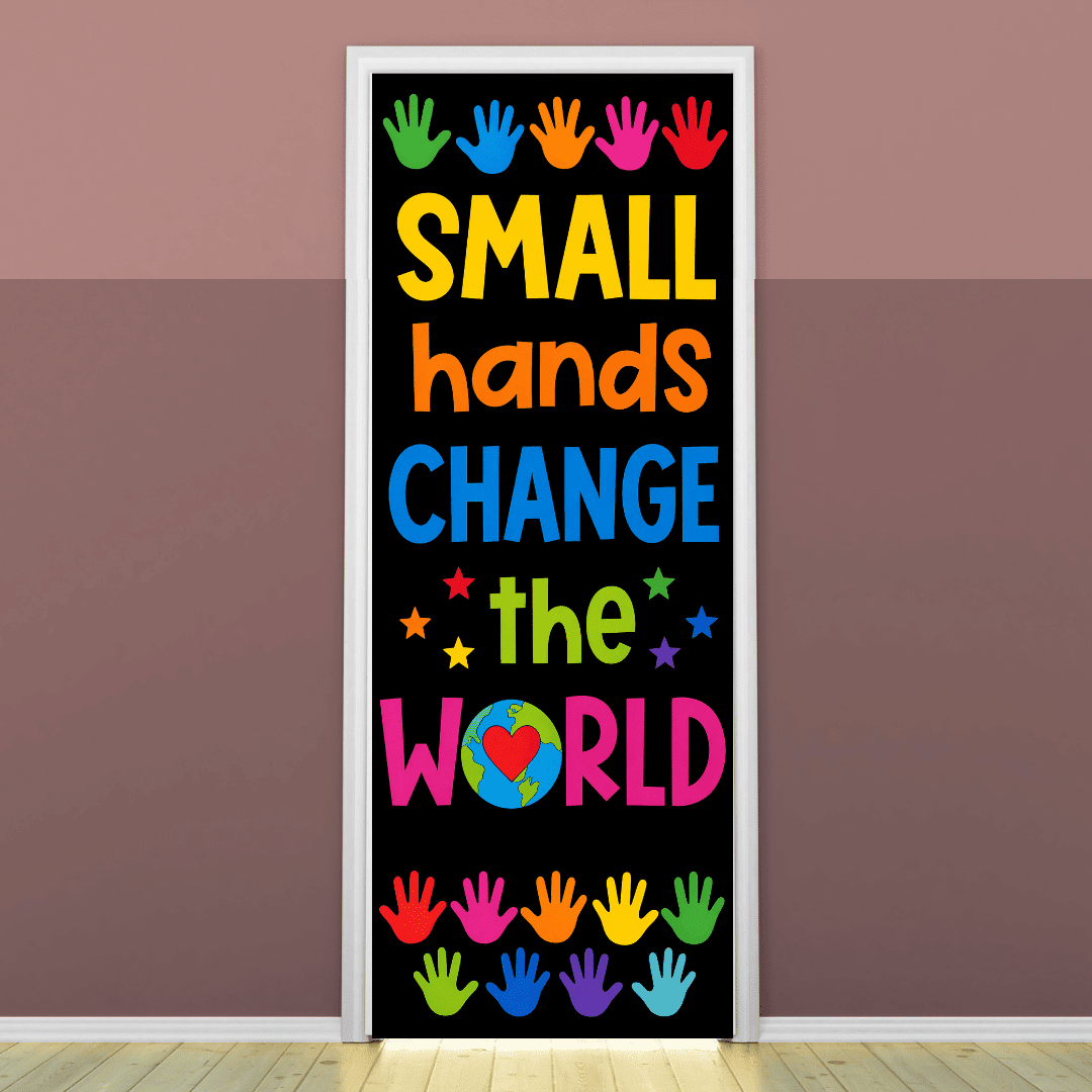 "Small hands change the world" -Door sticker on paper